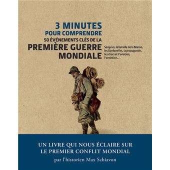 3 MINUTES POUR COMPRENDRE 50 EVENEMENTS CLES DE LA PREMIERE GUERRE MONDIALE de Max Schiavon