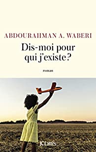 DIS MOI POUR QUI J EXISTE de Abdourahman A. Waberi