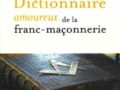 DICTIONNAIRE AMOUREUX DE LA FRANC-MAÇONNERIE, par Alain Bauer